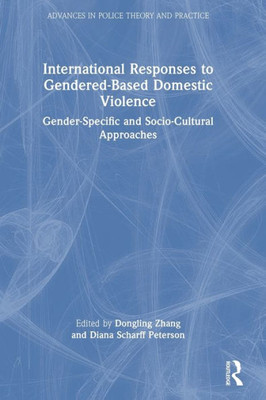 International Responses To Gendered-Based Domestic Violence (Advances In Police Theory And Practice)