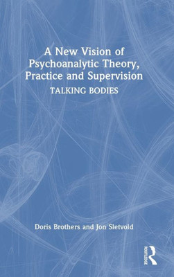 A New Vision Of Psychoanalytic Theory, Practice And Supervision
