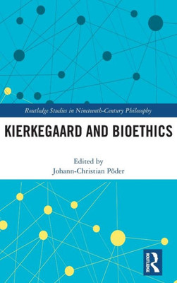 Kierkegaard And Bioethics (Routledge Studies In Nineteenth-Century Philosophy)