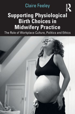 Supporting Physiological Birth Choices In Midwifery Practice