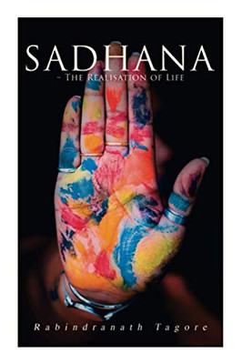 Sadhana – The Realisation of Life: Essays on Religion and the Ancient Spirit of India