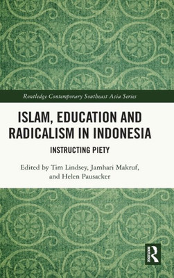 Islam, Education And Radicalism In Indonesia (Routledge Contemporary Southeast Asia Series)