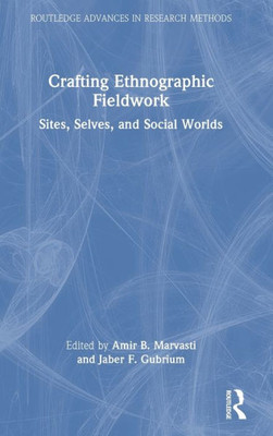 Crafting Ethnographic Fieldwork: Sites, Selves, And Social Worlds (Routledge Advances In Research Methods)