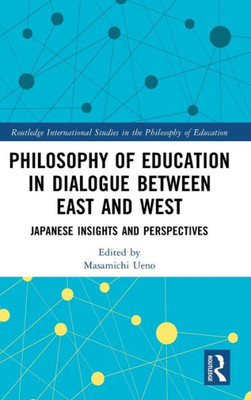 Philosophy Of Education In Dialogue Between East And West (Routledge International Studies In The Philosophy Of Education)