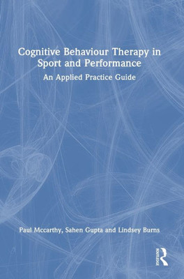 Cognitive Behaviour Therapy In Sport And Performance: An Applied Practice Guide