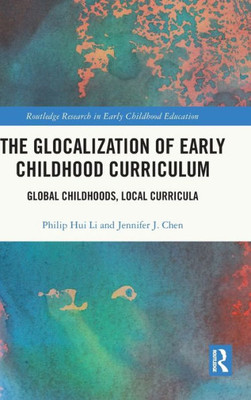 The Glocalization Of Early Childhood Curriculum (Routledge Research In Early Childhood Education)
