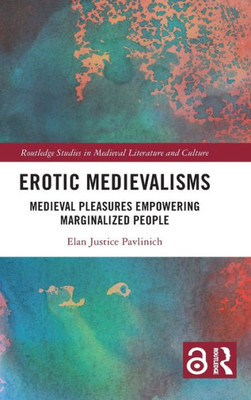 Erotic Medievalisms (Routledge Studies In Medieval Literature And Culture)