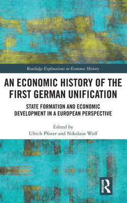 An Economic History Of The First German Unification (Routledge Explorations In Economic History)