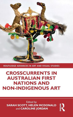 Crosscurrents In Australian First Nations And Non-Indigenous Art (Routledge Advances In Art And Visual Studies)