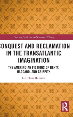 Conquest And Reclamation In The Transatlantic Imagination (Literary Criticism And Cultural Theory)