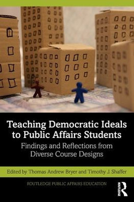 Teaching Democratic Ideals To Public Affairs Students (Routledge Public Affairs Education)