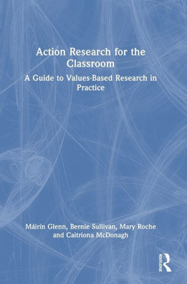 Action Research For The Classroom: A Guide To Values-Based Research In Practice