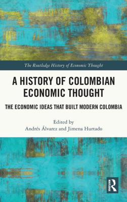 A History Of Colombian Economic Thought (The Routledge History Of Economic Thought)