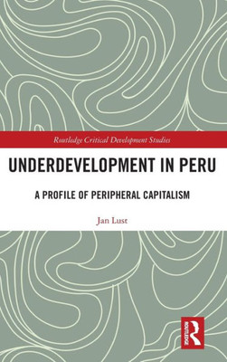 Underdevelopment In Peru (Routledge Critical Development Studies)