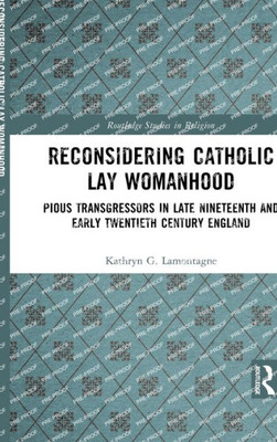 Reconsidering Catholic Lay Womanhood (Routledge Studies In Religion)
