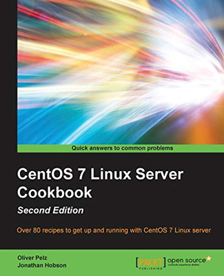 CentOS 7 Linux Server Cookbook - Second Edition: Over 80 recipes to get up and running with CentOS 7 Linux server
