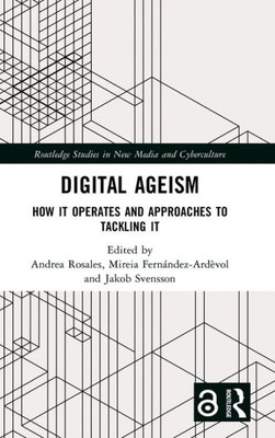 Digital Ageism (Routledge Studies In New Media And Cyberculture)