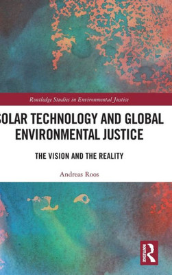 Solar Technology And Global Environmental Justice (Routledge Studies In Environmental Justice)