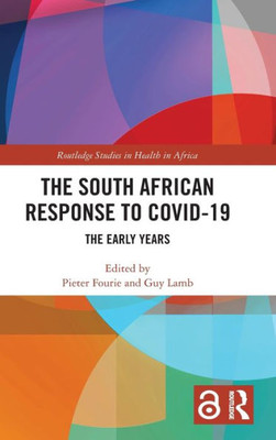 The South African Response To Covid-19 (Routledge Studies In Health In Africa)