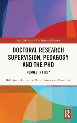 Doctoral Research Supervision, Pedagogy And The Phd (Routledge Research In Higher Education)