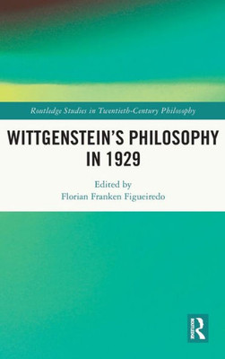 WittgensteinS Philosophy In 1929 (Routledge Studies In Twentieth-Century Philosophy)