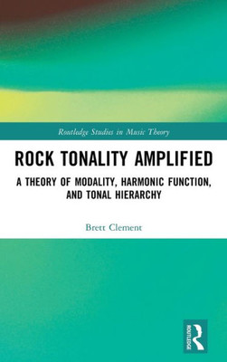 Rock Tonality Amplified (Routledge Studies In Music Theory)