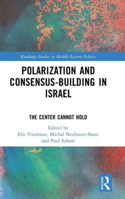 Polarization And Consensus-Building In Israel (Routledge Studies In Middle Eastern Politics)