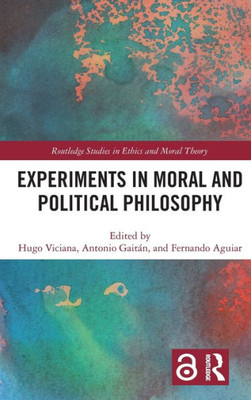 Experiments In Moral And Political Philosophy (Routledge Studies In Ethics And Moral Theory)
