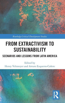 From Extractivism To Sustainability (Routledge Critical Development Studies)