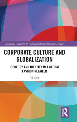 Corporate Culture And Globalization (Routledge Advances In Management And Business Studies)