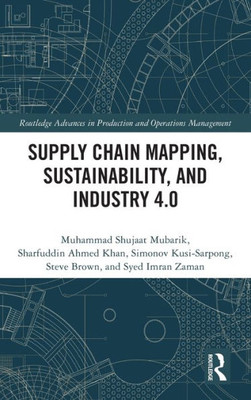 Supply Chain Mapping, Sustainability, And Industry 4.0 (Routledge Advances In Production And Operations Management)