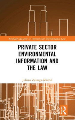 Private Sector Environmental Information And The Law (Routledge Research In International Environmental Law)