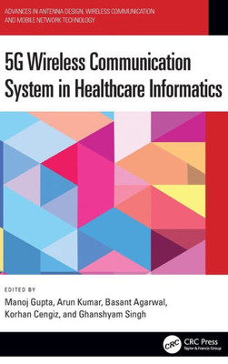 5G Wireless Communication System In Healthcare Informatics (Advances In Antenna Design, Wireless Communication And Mobile Network Technology)