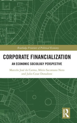 Corporate Financialization (Routledge Frontiers Of Political Economy)
