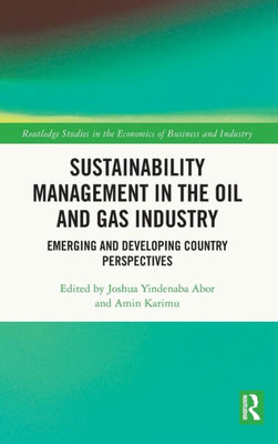 Sustainability Management In The Oil And Gas Industry (Routledge Studies In The Economics Of Business And Industry)