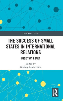 The Success Of Small States In International Relations (Small State Studies)