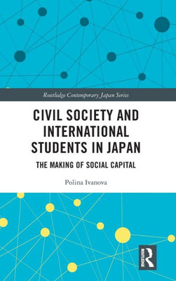Civil Society And International Students In Japan (Routledge Contemporary Japan Series)