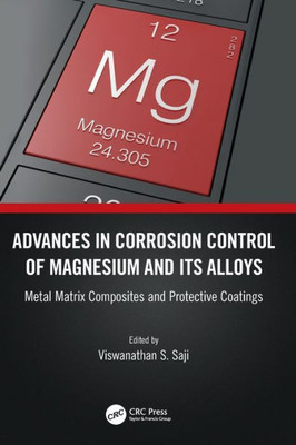 Advances In Corrosion Control Of Magnesium And Its Alloys: Metal Matrix Composites And Protective Coatings