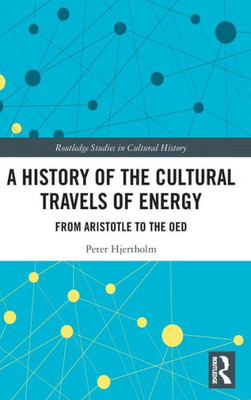 A History Of The Cultural Travels Of Energy (Routledge Studies In Cultural History)