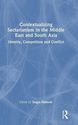 Contextualizing Sectarianism In The Middle East And South Asia