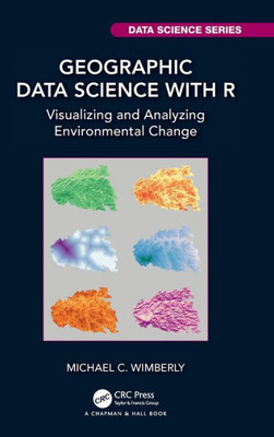 Geographic Data Science With R: Visualizing And Analyzing Environmental Change (Chapman & Hall/Crc Data Science Series)