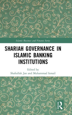 Shariah Governance In Islamic Banking Institutions (Islamic Business And Finance Series)