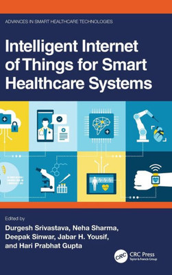 Intelligent Internet Of Things For Smart Healthcare Systems (Advances In Smart Healthcare Technologies)