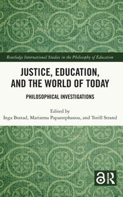 Justice, Education, And The World Of Today (Routledge International Studies In The Philosophy Of Education)