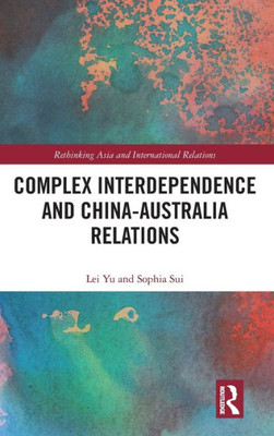 Complex Interdependence And China-Australia Relations (Rethinking Asia And International Relations)