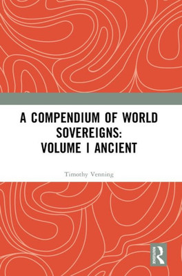 A Compendium Of World Sovereigns: Volume I Ancient (Compendium Of World Sovereigns, 1)