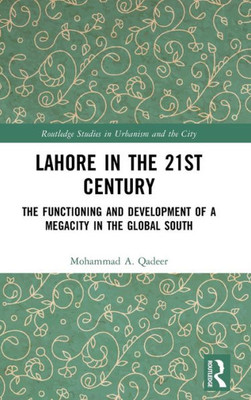 Lahore In The 21St Century (Routledge Studies In Urbanism And The City)
