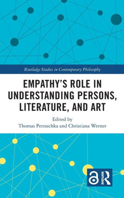 EmpathyS Role In Understanding Persons, Literature, And Art (Routledge Studies In Contemporary Philosophy)