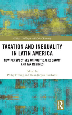 Taxation And Inequality In Latin America (Global Challenges In Political Economy)