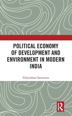 Political Economy Of Development And Environment In Modern India